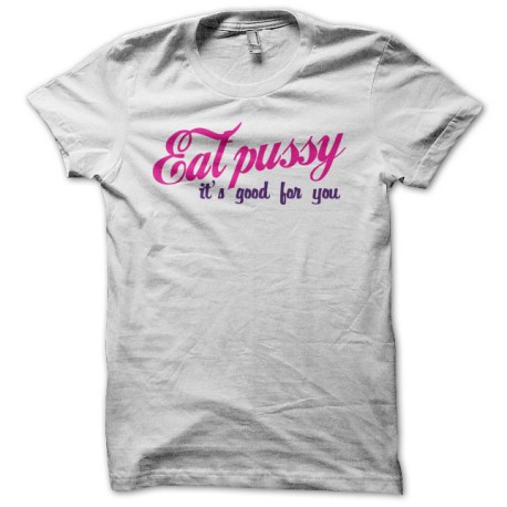 Tee shirt Eat pussy It's good for you blanc