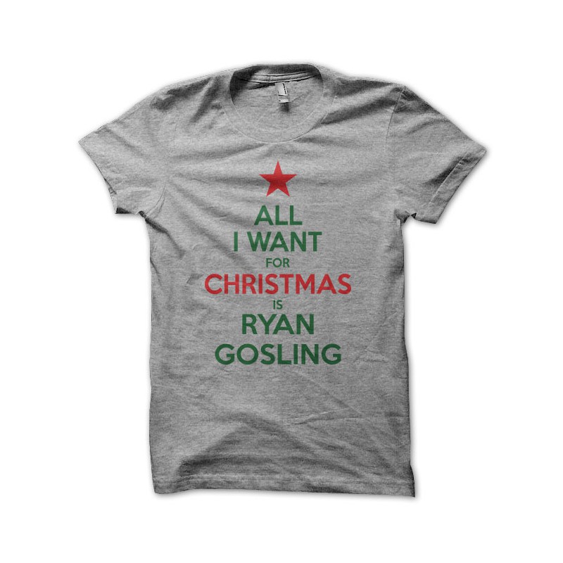 All I Want for Christmas is Ryan Gosling T-Shirts | LookHUMAN